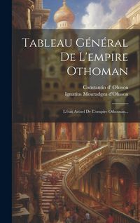 Produktbild: Tableau G&eacute;n&eacute;ral De L'empire Othoman: L'&eacute;tat Actuel De L'empire Othoman...