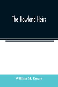 Produktbild: The Howland heirs; being the story of a family and a fortune and the inheritance of a trust established for Mrs. Hetty H. R. Green
