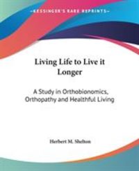 Produktbild: Living Life to Live It Longer: A Study in Orthobionomics, Orthopathy and Healthful Living