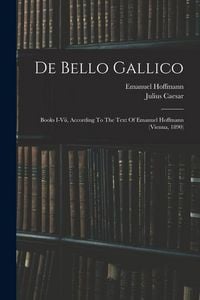 Produktbild: De Bello Gallico: Books I-vii, According To The Text Of Emanuel Hoffmann (vienna, 1890)