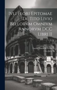 Produktbild: Ivli Flori Epitomae de Tito Livio Bellorvm Omnivm Annorvm DCC Libri II