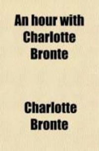 Produktbild: An Hour with Charlotte Bronte; Or, Flowers from a Yorkshire Moor