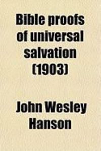 Produktbild: Bible Proofs of Universal Salvation; Containing the Principal Passages of Scripture That Teach the Final Holiness and Happiness of All Mankind