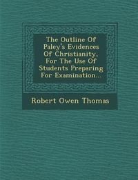 Produktbild: The Outline of Paley's Evidences of Christianity, for the Use of Students Preparing for Examination...