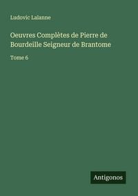 Produktbild: Oeuvres Compl&egrave;tes de Pierre de Bourdeille Seigneur de Brantome