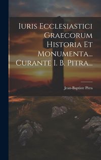 Produktbild: Iuris Ecclesiastici Graecorum Historia Et Monumenta... Curante I. B. Pitra...