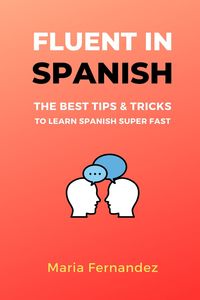 Produktbild: Fluent in Spanish. The Best Tips & Tricks to Learn Spanish Super Fast