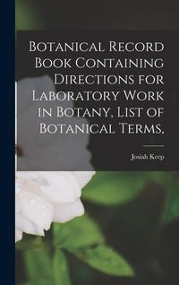 Produktbild: Botanical Record Book Containing Directions for Laboratory Work in Botany, List of Botanical Terms,