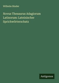 Produktbild: Novus Thesaurus Adagiorum Latinorum: Lateinischer Sprichw&ouml;rterschatz