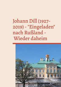 Produktbild: Johann Dill (1927-2019) - "Eingeladen" nach Ru&szlig;land - Wieder daheim