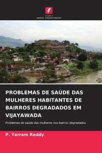 Produktbild: Problemas De Sa&uacute;de das Mulheres Habitantes De Bairros Degradados Em Vijayawada