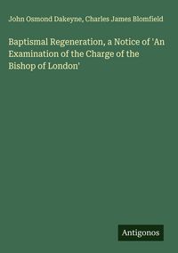 Produktbild: Baptismal Regeneration, a Notice of 'An Examination of the Charge of the Bishop of London'