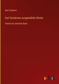 Produktbild: Karl Gutzkows ausgew&auml;hlte Werke