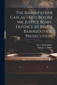 Produktbild: The Bairnsfather Case as Tried Before Mr. Justice Busby, Defence by Bruce Bairnsfather, Prosecution