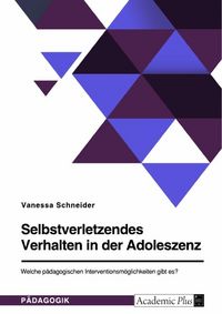 Produktbild: Selbstverletzendes Verhalten in der Adoleszenz. Welche p&auml;dagogischen Interventionsm&ouml;glichkeiten gibt es?