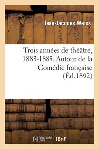 Produktbild: Trois ann&eacute;es de th&eacute;&acirc;tre, 1883-1885. Autour de la Com&eacute;die fran&ccedil;aise
