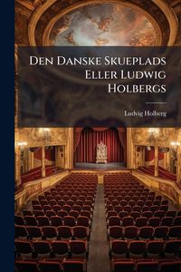 Produktbild: Den Danske Skueplads Eller Ludwig Holbergs