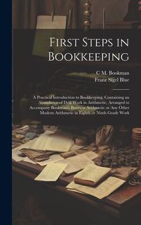 Produktbild: First Steps in Bookkeeping; a Practical Introduction to Bookkeeping, Containing an Abundance of Drill Work in Arithmetic, Arranged to Accompany Bookma