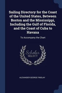 Produktbild: Sailing Directory for the Coast of the United States, Between Boston and the Mississippi, Including the Gulf of Florida, and the Coast of Cuba to Hava