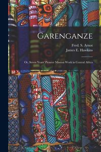 Produktbild: Garenganze: Or, Seven Years' Pioneer Mission Work in Central Africa