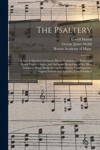 Produktbild: The Psaltery: a New Collection of Church Music, Consisting of Psalm and Hymn Tunes, Chants, and Anthems; Being One of the Most Compl