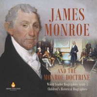 Produktbild: James Monroe and the Monroe Doctrine | World Leader Biographies Grade 5 | Children's Historical Biographies