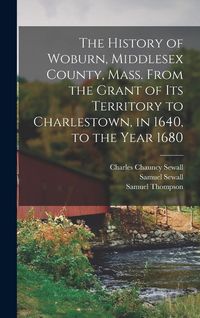 Produktbild: The History of Woburn, Middlesex County, Mass. From the Grant of its Territory to Charlestown, in 1640, to the Year 1680