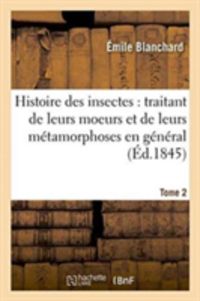 Bild vom Artikel Histoire Des Insectes: Traitant de Leurs Moeurs Et de Leurs Métamorphoses En Général Tome 2: Et Comprenant Une Nouvelle Classification Fondée Sur Leur vom Autor Émile Blanchard