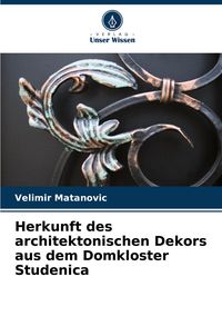 Produktbild: Herkunft des architektonischen Dekors aus dem Domkloster Studenica