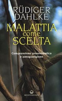 Produktbild: Malattia come scelta. Comprensione psicosomatica e autoguarigione