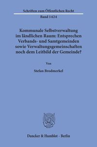 Produktbild: Kommunale Selbstverwaltung im l&auml;ndlichen Raum: Entsprechen Verbands- und Samtgemeinden sowie Verwaltungsgemeinschaften noch dem Leitbild der Gemeinde?