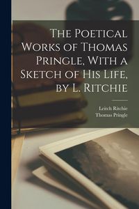 Produktbild: The Poetical Works of Thomas Pringle, With a Sketch of His Life, by L. Ritchie