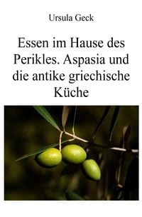 Produktbild: Essen im Hause des Perikles. Aspasia und die antike griechische K&uuml;che
