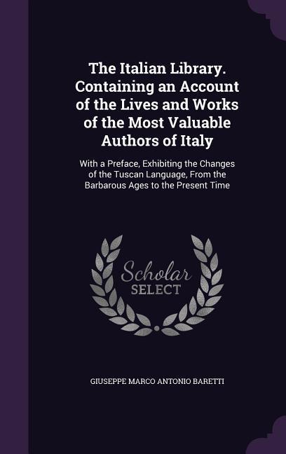 Produktbild: The Italian Library. Containing an Account of the Lives and Works of the Most Valuable Authors of Italy