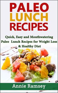 Produktbild: Paleo Lunch Recipes: Quick, Easy and Mouthwatering Paleo Lunch Recipes for Weight Loss and Healthy Diet