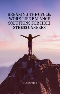 Produktbild: Breaking The Cycle: Work Life Balance Solutions For High Stress Careers