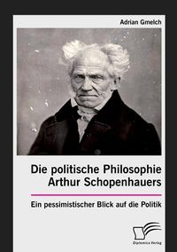Bild vom Artikel Die politische Philosophie Arthur Schopenhauers. Ein pessimistischer Blick auf die Politik vom Autor Adrian Gmelch