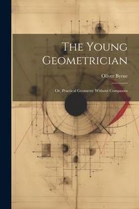 Produktbild: The Young Geometrician; Or, Practical Geometry Without Compasses