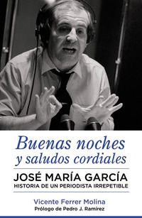 Produktbild: Buenas noches y saludos cordiales : Jos&eacute; Mar&iacute;a Garc&iacute;a : historia de un periodista irrepetible