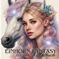 Produktbild: Das Einhorn Fantasy Malbuch Malspa&szlig; f&uuml;r Erwachsene Teenager Kinder ab 11 Einh&ouml;rner Tr&auml;umen und Entspannen Fantasie M&auml;rchenwelt Fabelwesen Waldmagie