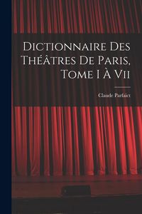 Produktbild: Dictionnaire Des Th&eacute;&acirc;tres De Paris, Tome I &Agrave; Vii