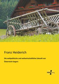 Produktbild: Die weltpolitische und weltwirtschaftliche Zukunft von &Ouml;sterreich-Ungarn