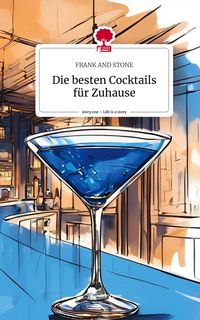 Produktbild: Die besten Cocktails f&uuml;r Zuhause. Life is a Story - story.one