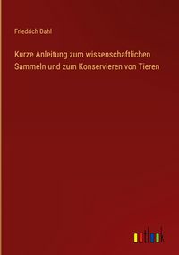 Produktbild: Kurze Anleitung zum wissenschaftlichen Sammeln und zum Konservieren von Tieren