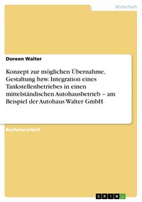 Produktbild: Konzept zur m&ouml;glichen &Uuml;bernahme, Gestaltung bzw. Integration eines Tankstellenbetriebes in einen mittelst&auml;ndischen Autohausbetrieb - am Beispiel der A