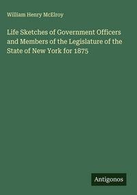 Produktbild: Life Sketches of Government Officers and Members of the Legislature of the State of New York for 1875
