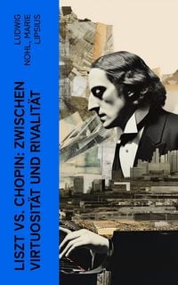 Produktbild: Liszt vs. Chopin: Zwischen Virtuosit&auml;t und Rivalit&auml;t