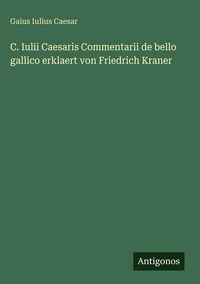 Produktbild: C. Iulii Caesaris Commentarii de bello gallico erklaert von Friedrich Kraner