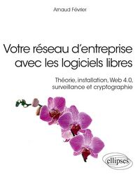 Produktbild: Votre r&eacute;seau d'entreprise avec les logiciels libres - Th&eacute;orie, installation, Web 4.0, surveillance et cryptographie