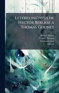 Produktbild: Lettres in&Atilde;(c)dites de Hector Berlioz &Atilde; Thomas Gounet